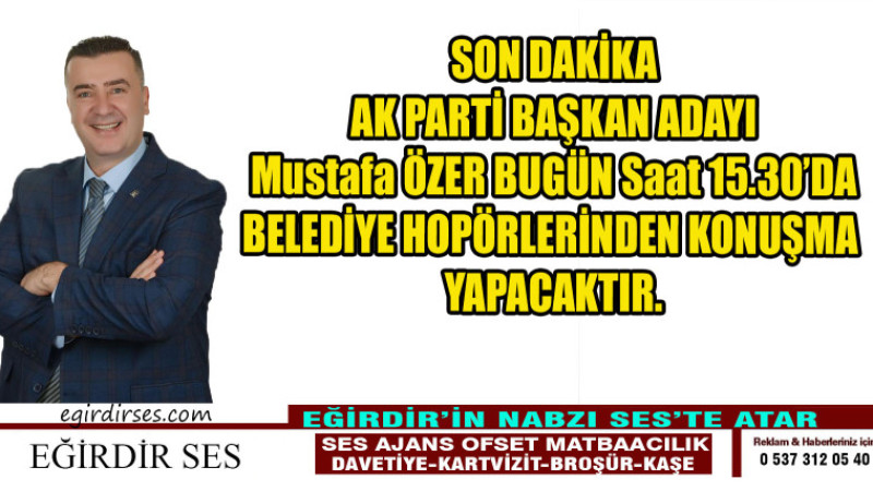 Eğirdir Ak Parti Belediye Başkan Adayı Mustafa ÖZER Bugün Saat 15.30'da Belediye Hopörlerinden Ak pa