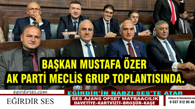 BAŞKAN MUSTAFA ÖZER  AK PARTİ MECLİS GRUP TOPLANTISINDA.