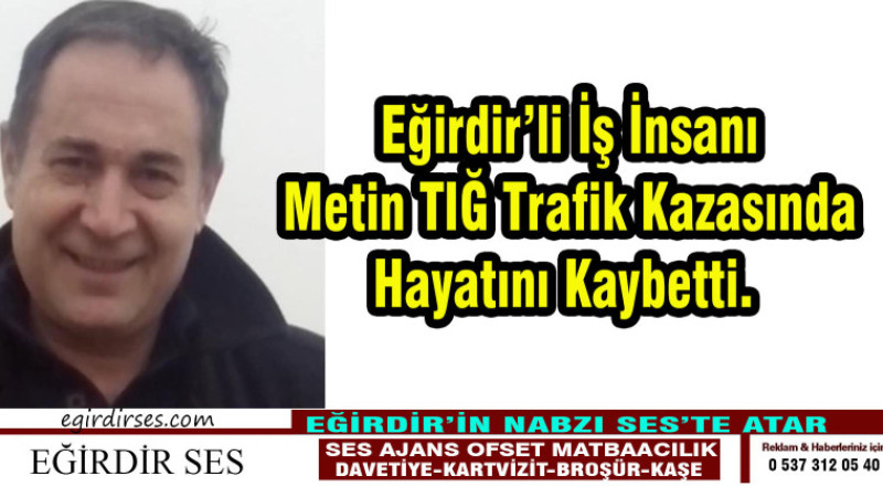 Eğirdir'li İş İnsanı Metin TIĞ Trafik Kazasında Hayatını Kaybetti. 
