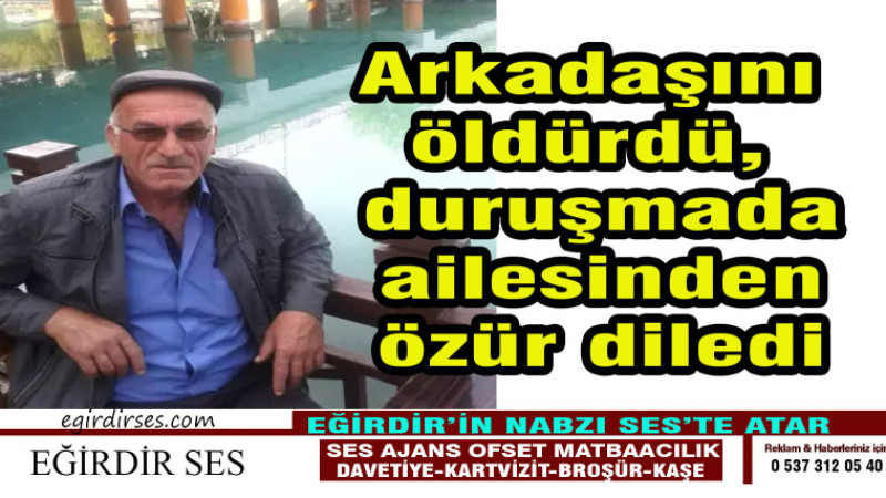 Tartıştığı arkadaşını öldürdü, duruşmada ailesinden özür diledi