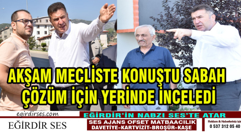 AKŞAM MECLİSTE KONUŞTU, SABAH ÇÖZÜM İÇİN YERİNDE İNCELEDİ