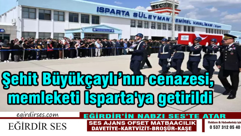 Şehit Büyükçaylı’nın cenazesi, memleketi Isparta'ya getirildi