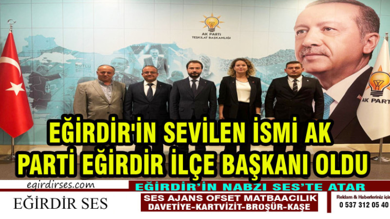 EĞİRDİR'İN SEVİLEN İSMİ AK  PARTİ EĞİRDİR İLÇE BAŞKANI OLDU