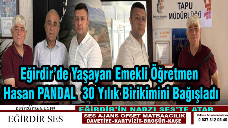 Eğirdir'de Yaşayan Emekli Öğretmen Hasan Pandal 30 Yıllık Birikimini Bağışladı