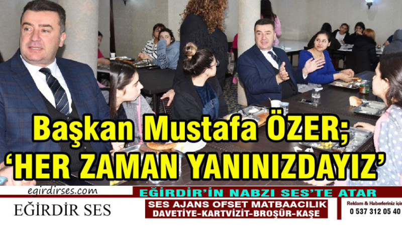 Başkan Mustafa ÖZER; ‘HER ZAMAN YANINIZDAYIZ’