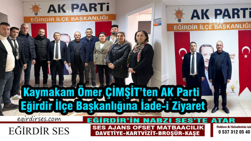 Kaymakam Ömer ÇİMŞİT’ten AK Parti Eğirdir İlçe Başkanlığına İade-i Ziyaret