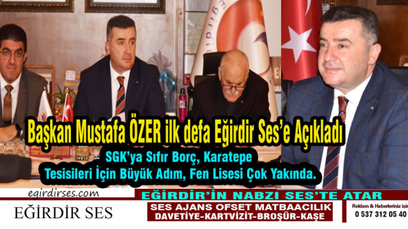 Başkan Mustafa ÖZER ilk defa Eğirdir Ses’e Açıkladı