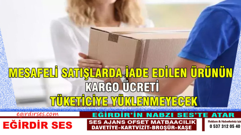 Mesafeli satışlarda iade edilen ürünün kargo ücreti tüketiciye yüklenmeyecek