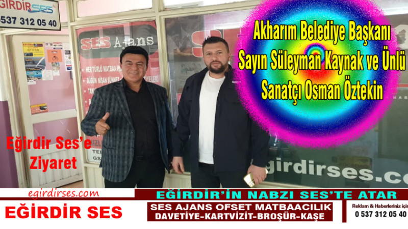 Sayın Süleyman Kaynak ve Ünlü Sanatçı Osman Öztekin Eğirdir Ses'i Ziyaret Etti. 