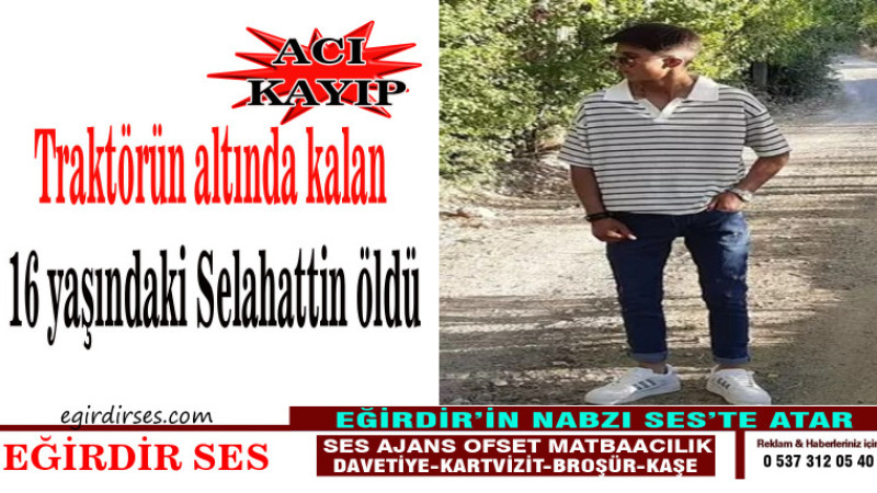 Traktörün altında kalan 16 yaşındaki Selahattin öldü