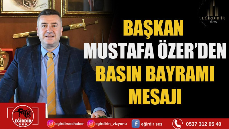 BAŞKAN MUSTAFA ÖZER’DEN  BASIN BAYRAMI MESAJI