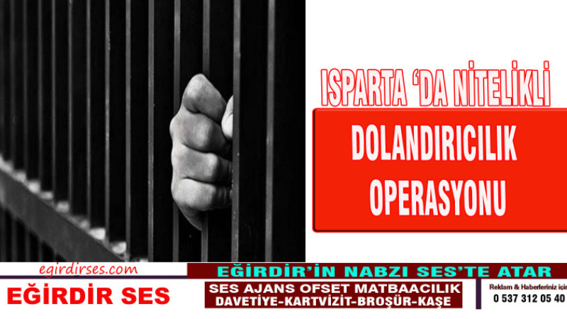 Isparta'da Nitelikli Dolandırıcılık Operasyonu