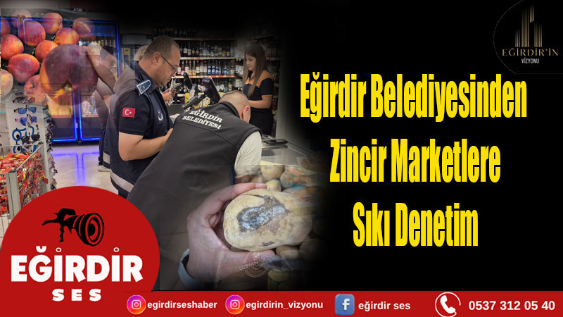 Eğirdir Belediyesinden  Zincir Marketlere Sıkı Denetim 