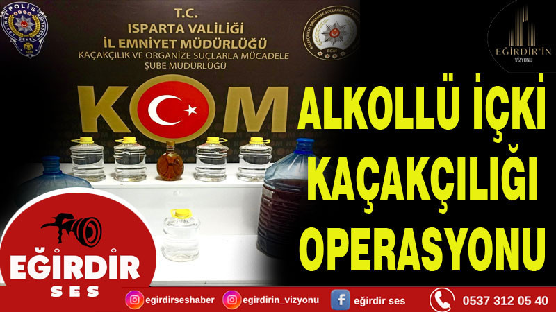 ALKOLLÜ İÇKİ  KAÇAKÇILIĞI  OPERASYONU 