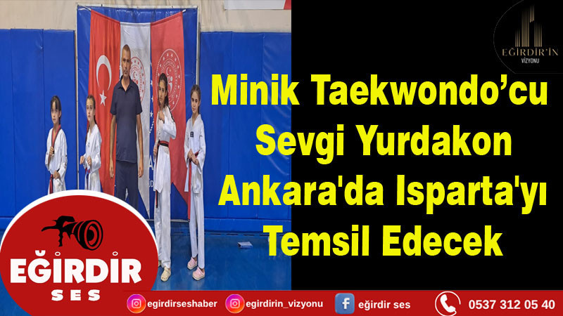 Minik Taekwondo’cu  Sevgi Yurdakon  Ankara'da Isparta'yı  Temsil Edecek