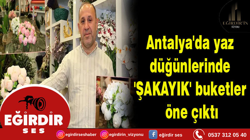 Antalya'da yaz  düğünlerinde  'ŞAKAYIK' buketler  öne çıktı