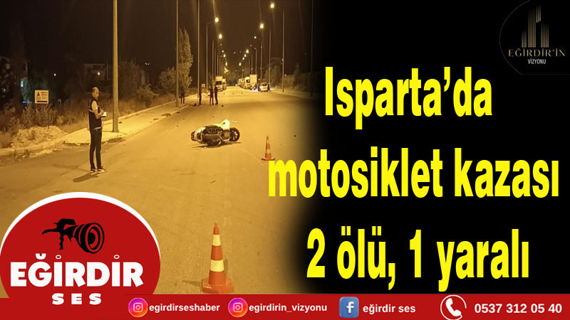 Isparta’da motosiklet kazası: 2 ölü, 1 yaralı