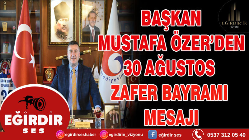 BAŞKAN MUSTAFA ÖZER’DEN 30 AĞUSTOS ZAFER BAYRAMI MESAJI