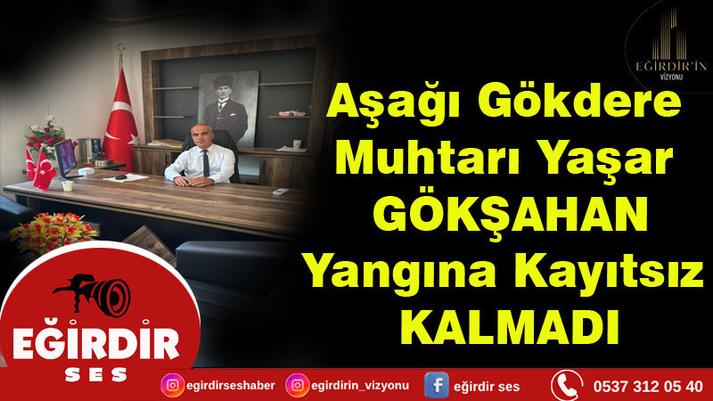 Aşağı Gökdere  Muhtarı Yaşar  GÖKŞAHAN Yangına Kayıtsız  Kalmadı