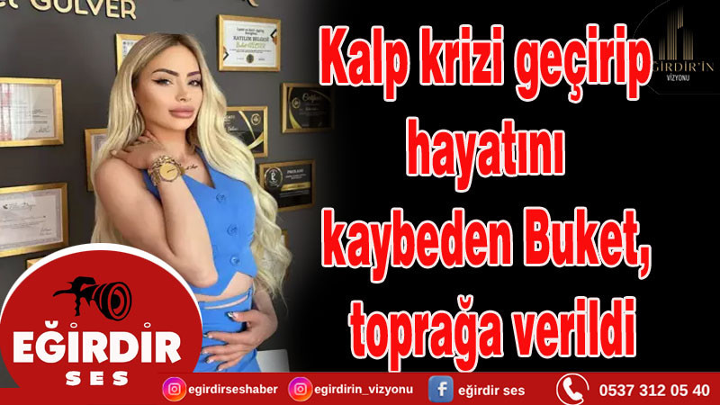 Kalp krizi geçirip hayatını kaybeden Buket, toprağa verildi