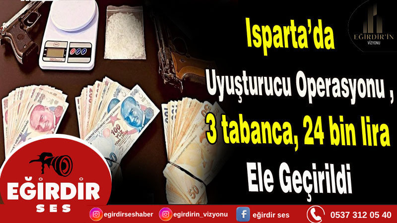  Isparta’da uyuşturucu operasyonu , 3 tabanca, 24 bin lira Ele Geçirildi