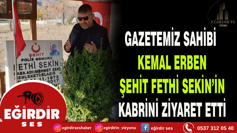 Gazetemiz Sahibi Kemal Erben, Şehit Fethi Sekin’in Kabrini Ziyaret Etti