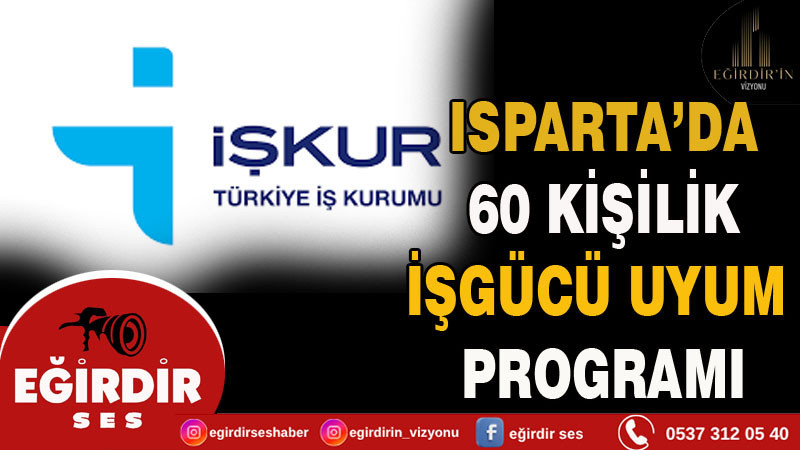Isparta'da 60 Kişilik İşgücü Uyum Programı Başlıyor