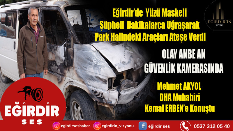 Eğirdir’de  Yüzü Maskeli Şüpheli  Dakikalarca Uğraşarak   Park Halindeki Araçları Ateşe Verdi 