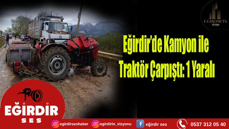 Eğirdir’de Kamyon ile Traktör Çarpıştı: 1 Yaralı