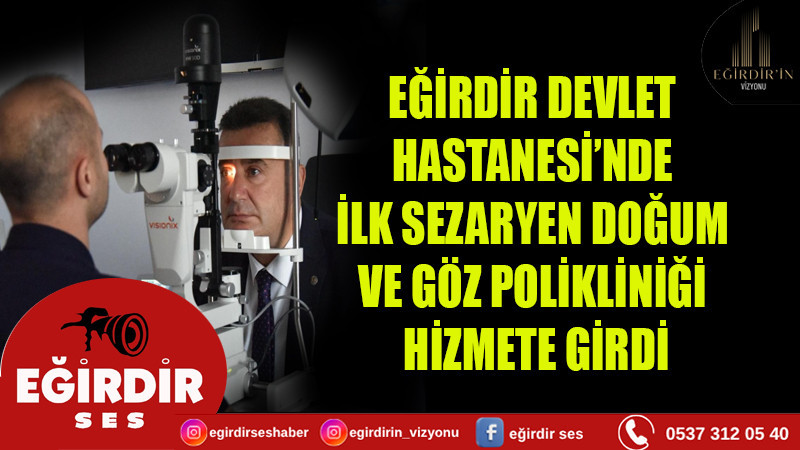 EĞİRDİR DEVLET HASTANESİ’NDE İLK SEZARYEN DOĞUM  VE GÖZ POLİKLİNİĞİ HİZMETE GİRDİ