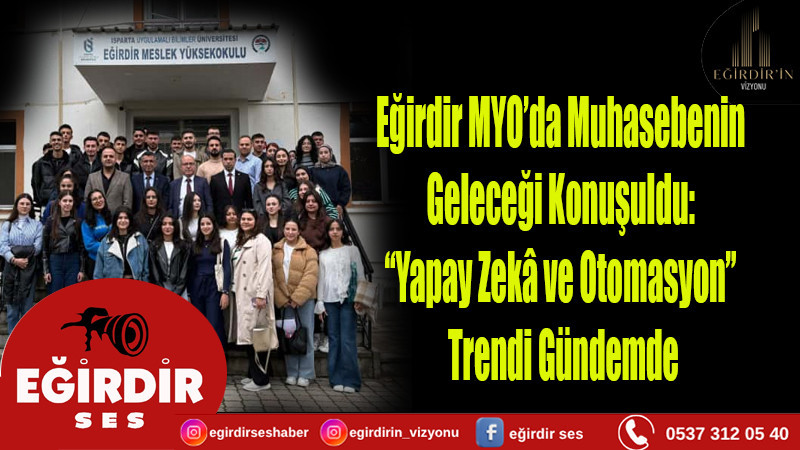 Eğirdir MYO’da Muhasebenin Geleceği Konuşuldu:  “Yapay Zekâ ve Otomasyon” Trendi Gündemde