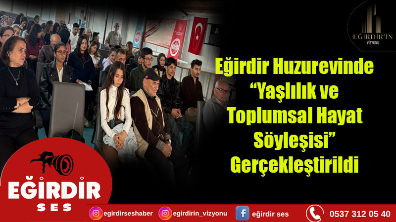 Eğirdir Huzurevinde “Yaşlılık ve  Toplumsal Hayat Söyleşisi” Gerçekleştirildi 