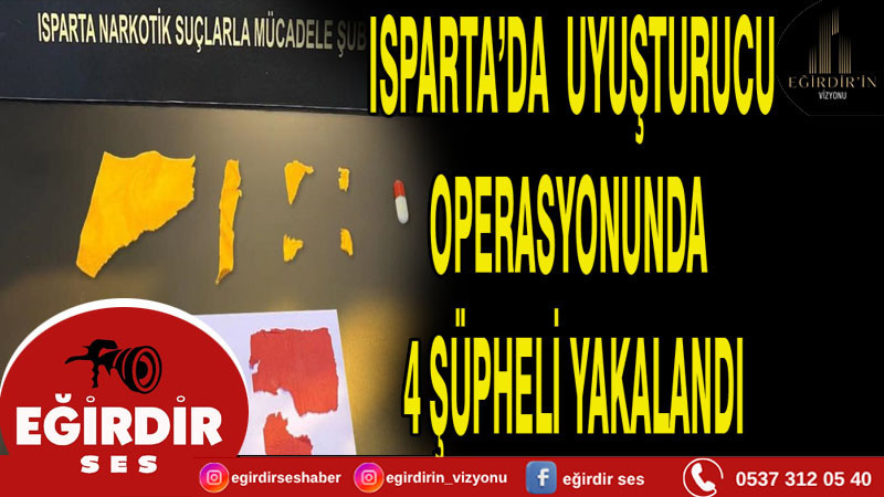 ISPARTA’DA UYUŞTURUCU OPERASYONUNDA 4 ŞÜPHELİ YAKALANDI