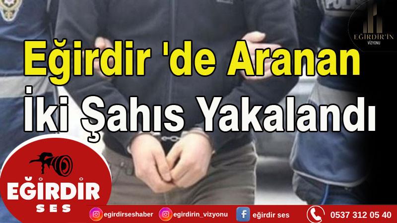 Eğirdir 'de Aranan İki Şahıs Yakalandı