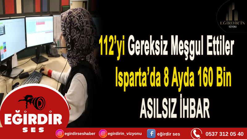 112’yi Gereksiz Meşgul Ettiler Isparta’da 8 Ayda 160 Bin Asılsız İhbar