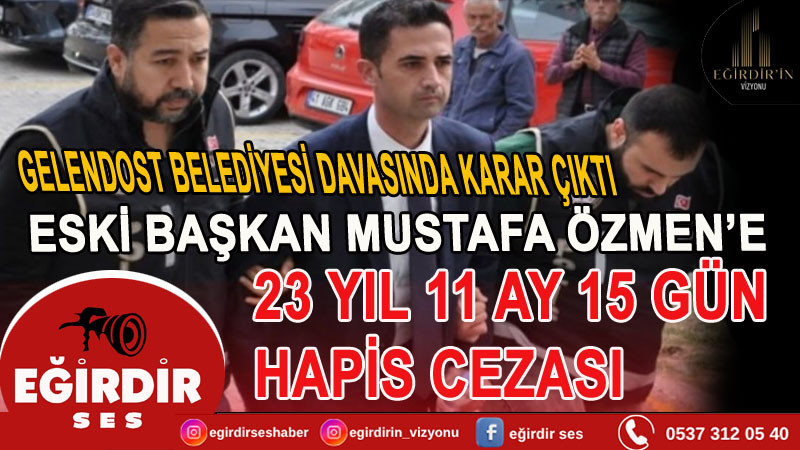 Gelendost Belediyesi davasında karar çıktı Eski Başkan Özmen’e 23 yıl 11 ay 15 gün hapis