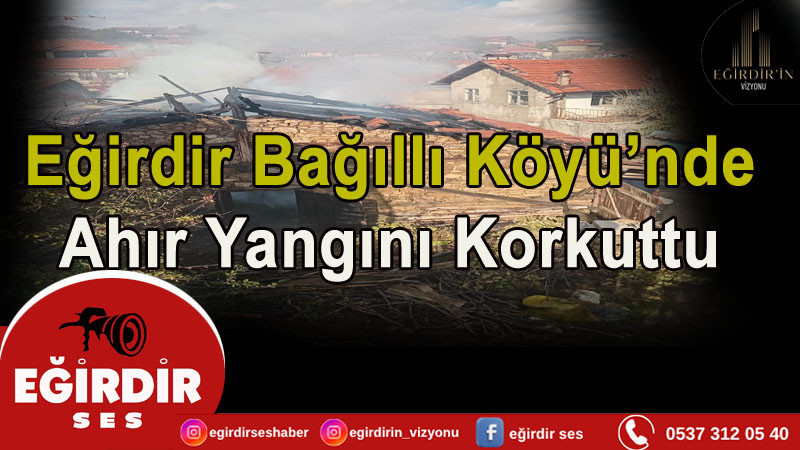 Eğirdir Bağıllı Köyü’nde Ahır Yangını Korkuttu