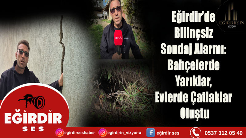 Eğirdir’de Bilinçsiz Sondaj Alarmı:  Bahçelerde Yarıklar, Evlerde Çatlaklar Oluştu
