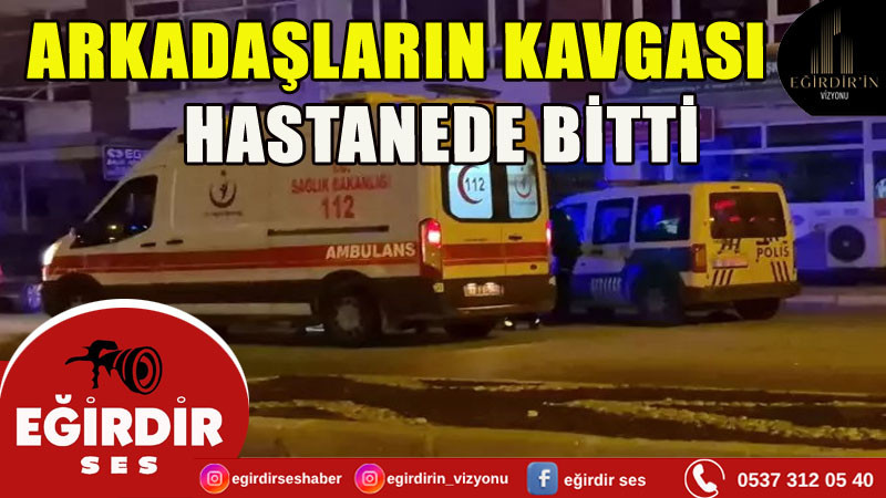 Arkadaşların kavgası hastanede bitti