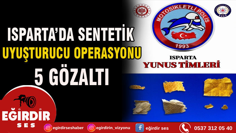ISPARTA’DA SENTETİK UYUŞTURUCU OPERASYONU: 5 GÖZALTI
