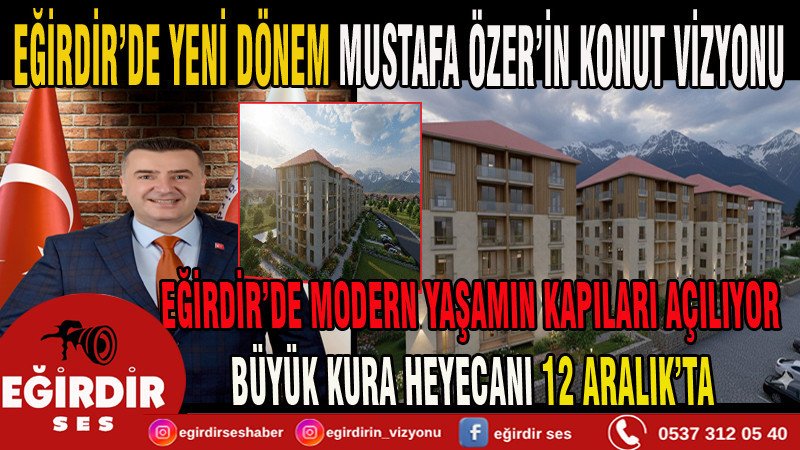 EĞİRDİR’DE YENİ DÖNEM MUSTAFA ÖZER’İN KONUT VİZYONU