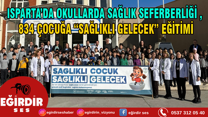 ISPARTA’DA OKULLARDA SAĞLIK SEFERBERLİĞİ , 834 ÇOCUĞA “SAĞLIKLI GELECEK” EĞİTİMİ
