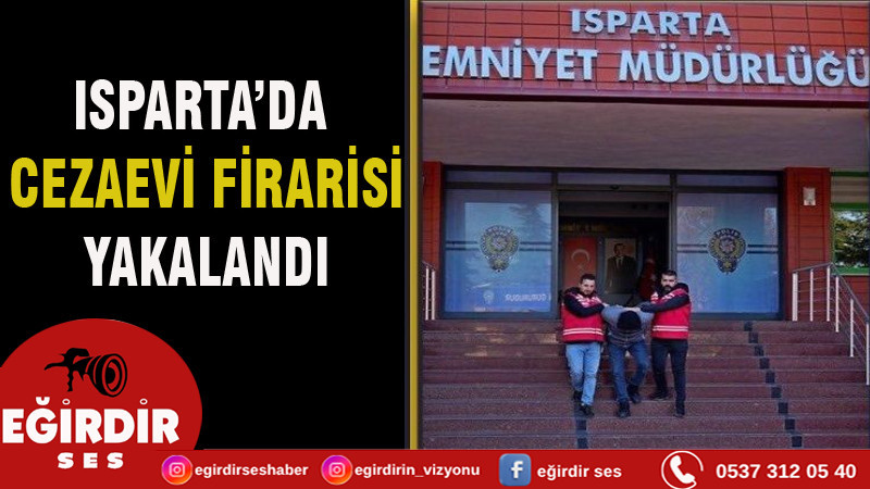 ISPARTA’DA CEZAEVİ FİRARİSİ YAKALANDI