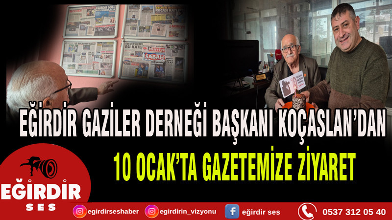 EĞİRDİR GAZİLER DERNEĞİ BAŞKANI KOÇASLAN’DAN 10 OCAK’TA GAZETEMİZE ZİYARET