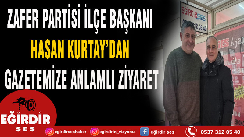 ZAFER PARTİSİ İLÇE BAŞKANI HASAN KURTAY’DAN GAZETEMİZE ANLAMLI ZİYARET