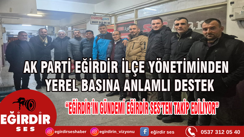 AK PARTİ EĞİRDİR İLÇE YÖNETİMİNDEN YEREL BASINA ANLAMLI DESTEK