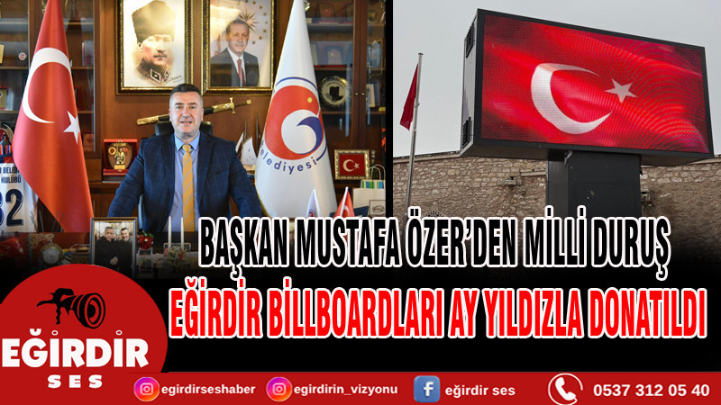 Başkan Mustafa Özer’den Milli Duruş Eğirdir Billboardları Ay Yıldızla Donatıldı