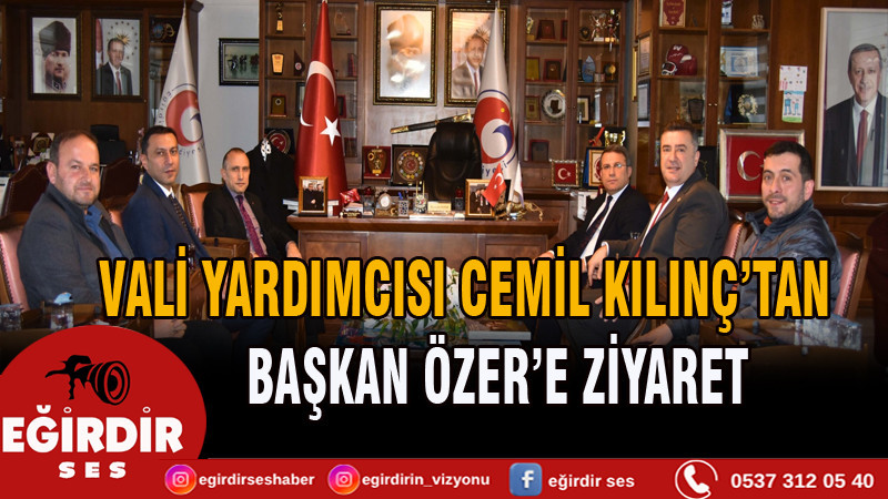 VALİ YARDIMCISI CEMİL KILINÇ’TAN BAŞKAN ÖZER’E ZİYARET