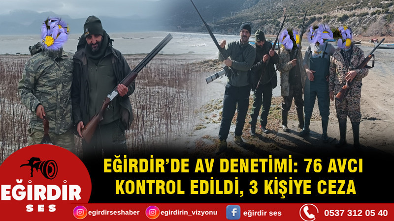 EĞİRDİR’DE AV DENETİMİ: 76 AVCI KONTROL EDİLDİ, 3 KİŞİYE CEZA