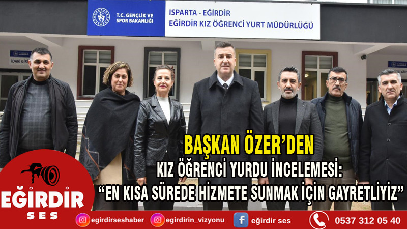 BAŞKAN ÖZER’DEN KIZ ÖĞRENCİ YURDU İNCELEMESİ: “EN KISA SÜREDE HİZMETE SUNMAK İÇİN GAYRETLİYİZ”
